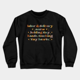 Holding tiny hands, touching tiny hearts Funny Labor And Delivery Nurse L&D Nurse RN OB Nurse midwives Crewneck Sweatshirt